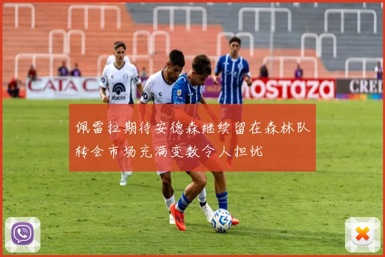 佩雷拉期待安德森继续留在森林队转会市场充满变数令人担忧