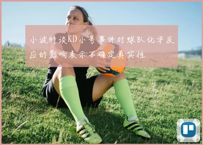 小波特谈KD小号事件对球队化学反应的影响表示不确定真实性